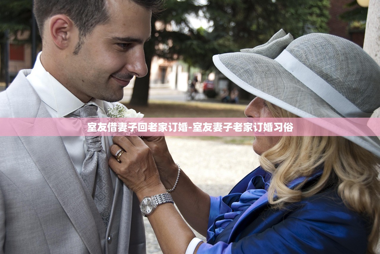 室友借妻子回老家訂婚-室友妻子老家訂婚習(xí)俗