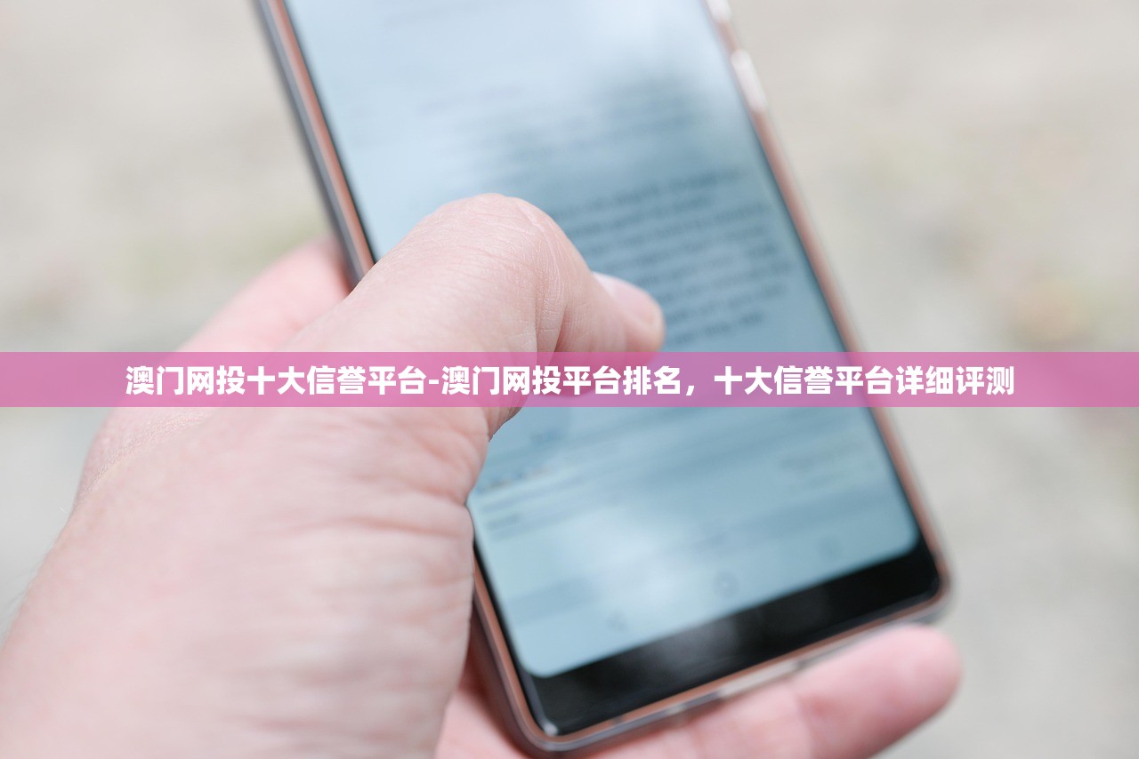 澳門網(wǎng)投十大信譽平臺-澳門網(wǎng)投平臺排名，十大信譽平臺詳細評測