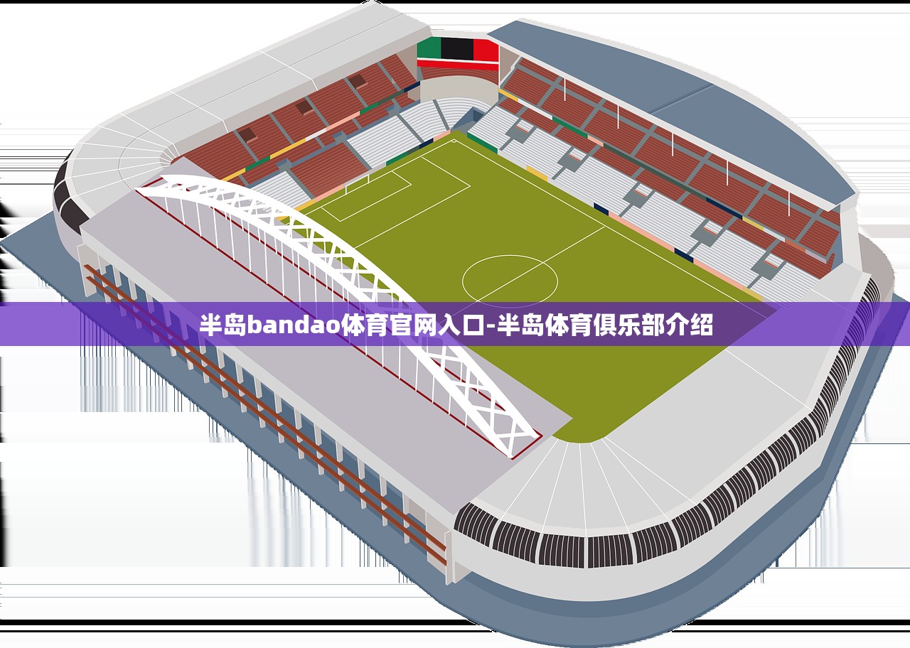半島bandao體育官網(wǎng)入口-半島體育俱樂部介紹